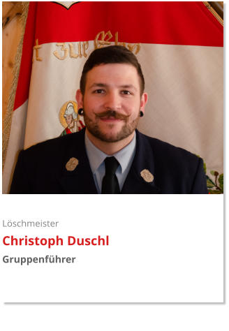 Löschmeister Christoph Duschl Gruppenführer