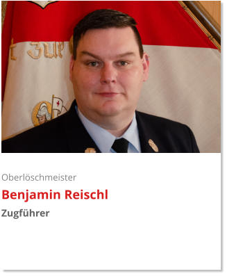 Oberlöschmeister Benjamin Reischl Zugführer