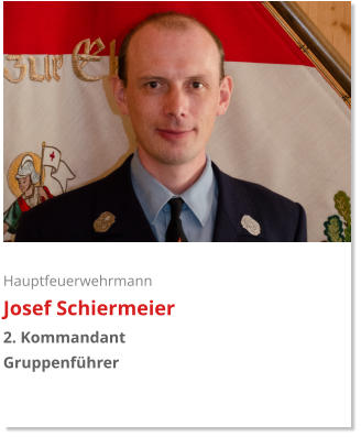 Hauptfeuerwehrmann Josef Schiermeier 2. Kommandant Gruppenführer